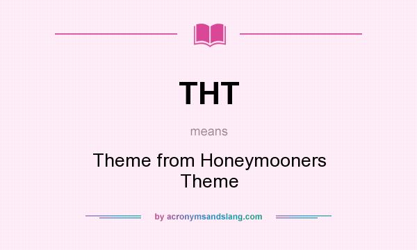 What does THT mean? It stands for Theme from Honeymooners Theme