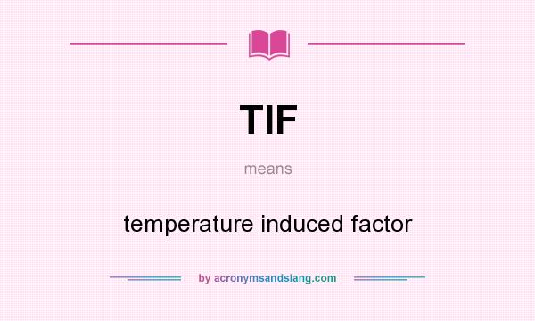 What does TIF mean? It stands for temperature induced factor