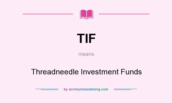 What does TIF mean? It stands for Threadneedle Investment Funds