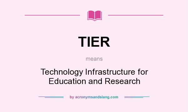 What does TIER mean? It stands for Technology Infrastructure for Education and Research