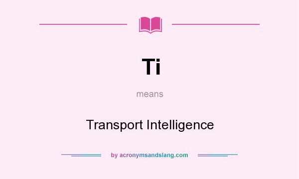 What does Ti mean? It stands for Transport Intelligence
