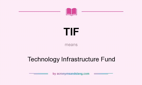 What does TIF mean? It stands for Technology Infrastructure Fund