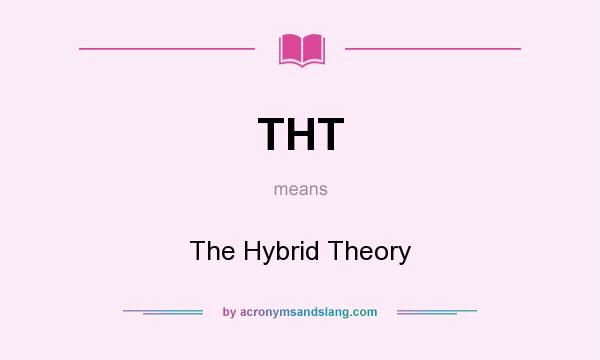 What does THT mean? It stands for The Hybrid Theory