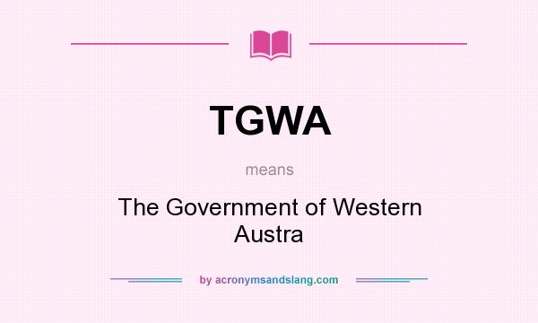 What does TGWA mean? It stands for The Government of Western Austra