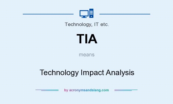 What does TIA mean? It stands for Technology Impact Analysis