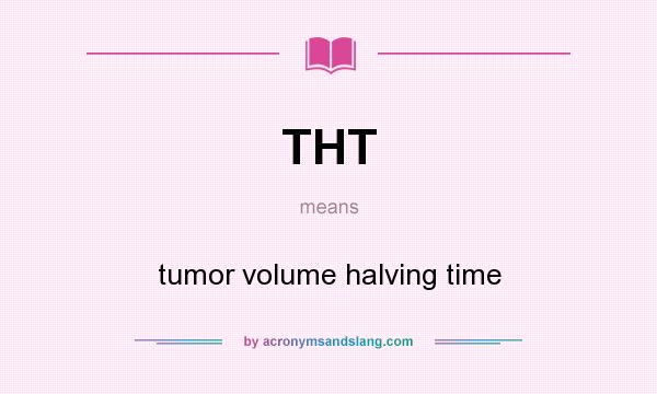 What does THT mean? It stands for tumor volume halving time
