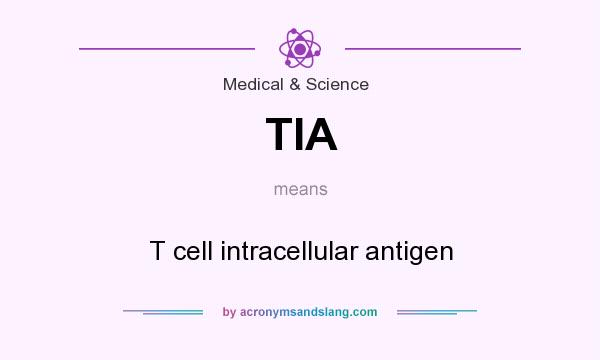 What does TIA mean? It stands for T cell intracellular antigen