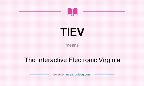What does TIEV mean? It stands for The Interactive Electronic Virginia