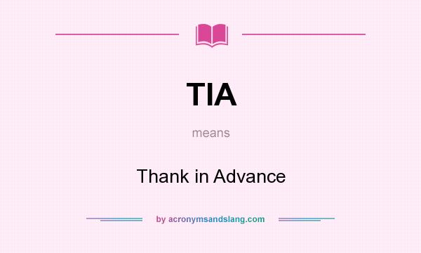 What does TIA mean? It stands for Thank in Advance