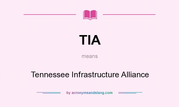 What does TIA mean? It stands for Tennessee Infrastructure Alliance