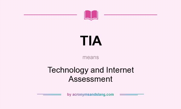 What does TIA mean? It stands for Technology and Internet Assessment