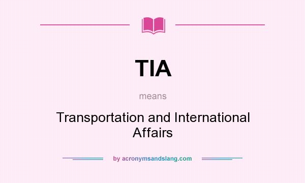 What does TIA mean? It stands for Transportation and International Affairs