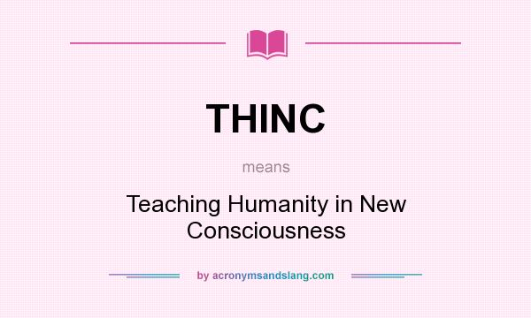 What does THINC mean? It stands for Teaching Humanity in New Consciousness
