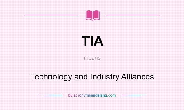 What does TIA mean? It stands for Technology and Industry Alliances