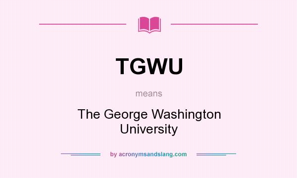What does TGWU mean? It stands for The George Washington University