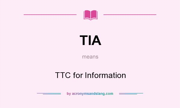 What does TIA mean? It stands for TTC for Information