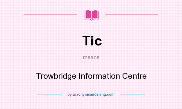 What does Tic mean? It stands for Trowbridge Information Centre