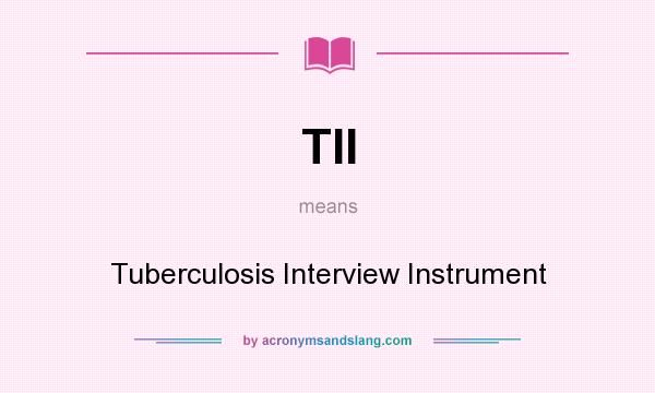What does TII mean? It stands for Tuberculosis Interview Instrument