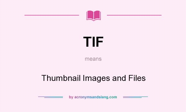 What does TIF mean? It stands for Thumbnail Images and Files