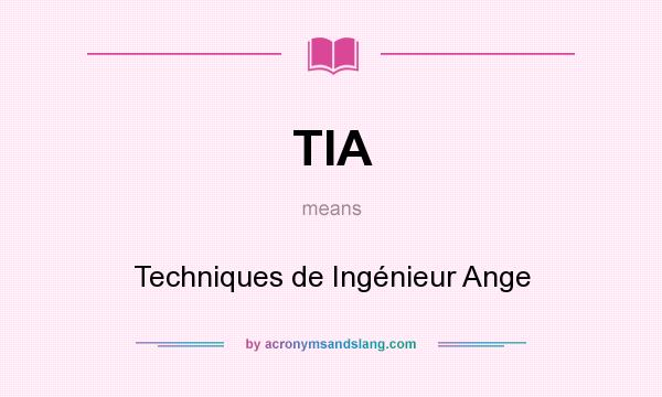 What does TIA mean? It stands for Techniques de Ingénieur Ange