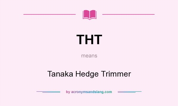 What does THT mean? It stands for Tanaka Hedge Trimmer
