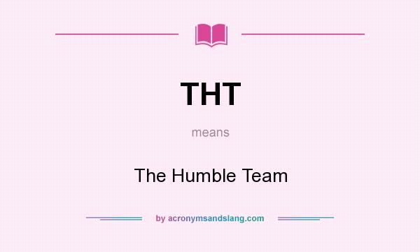 What does THT mean? It stands for The Humble Team