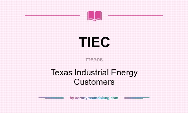 What does TIEC mean? It stands for Texas Industrial Energy Customers