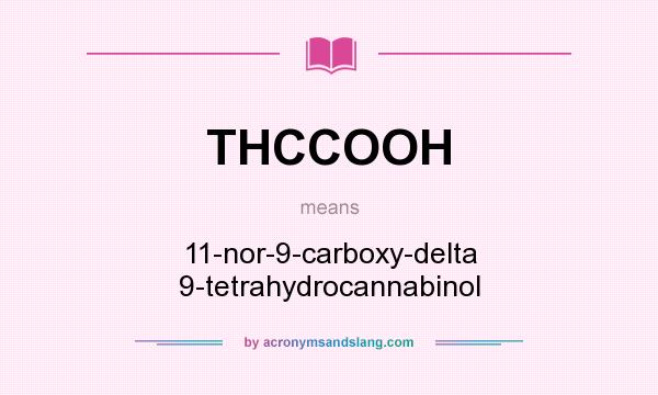 What does THCCOOH mean? It stands for 11-nor-9-carboxy-delta 9-tetrahydrocannabinol