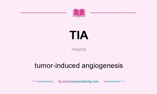 What does TIA mean? It stands for tumor-induced angiogenesis