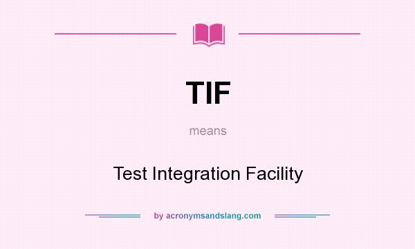 What does TIF mean? It stands for Test Integration Facility