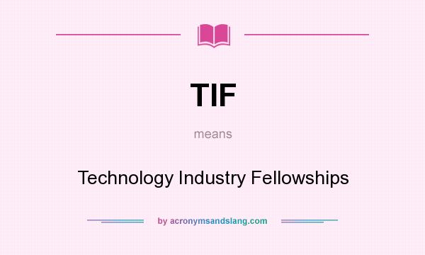 What does TIF mean? It stands for Technology Industry Fellowships