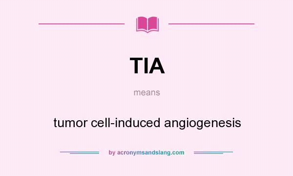 What does TIA mean? It stands for tumor cell-induced angiogenesis