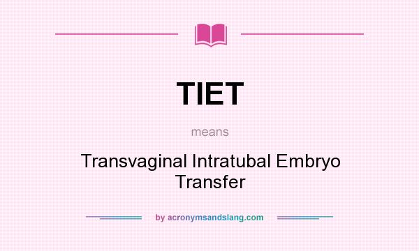What does TIET mean? It stands for Transvaginal Intratubal Embryo Transfer