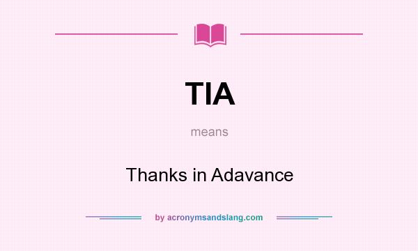 What does TIA mean? It stands for Thanks in Adavance