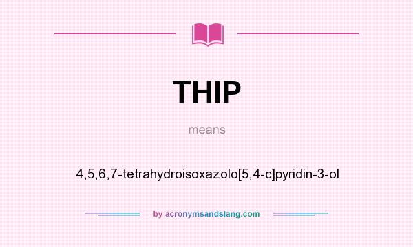 What does THIP mean? It stands for 4,5,6,7-tetrahydroisoxazolo[5,4-c]pyridin-3-ol