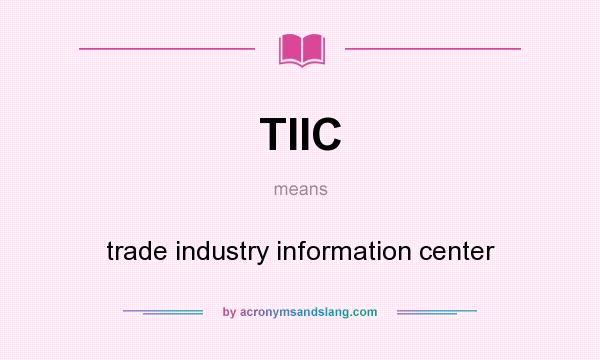 What does TIIC mean? It stands for trade industry information center