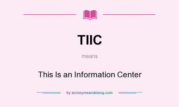 What does TIIC mean? It stands for This Is an Information Center
