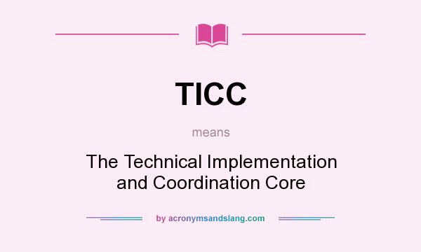 What does TICC mean? It stands for The Technical Implementation and Coordination Core