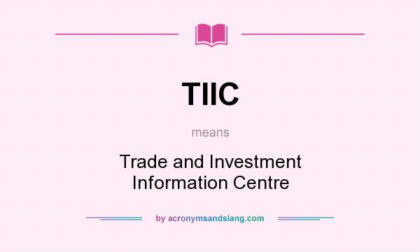 What does TIIC mean? It stands for Trade and Investment Information Centre