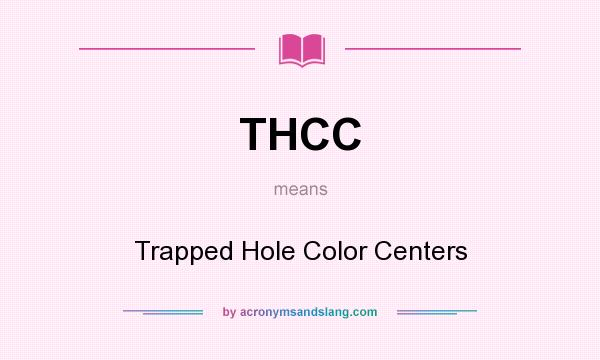 What does THCC mean? It stands for Trapped Hole Color Centers