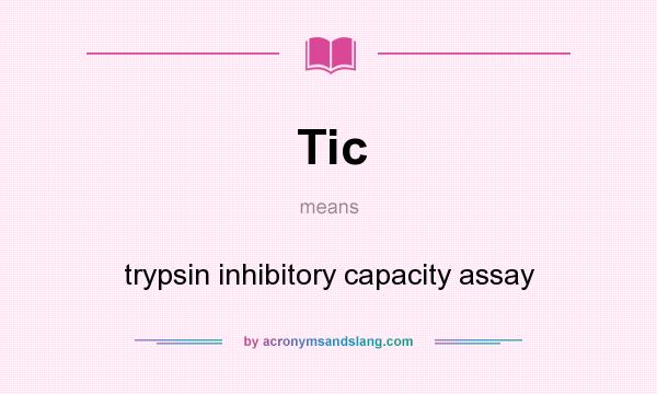 What does Tic mean? It stands for trypsin inhibitory capacity assay
