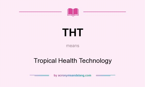 What does THT mean? It stands for Tropical Health Technology