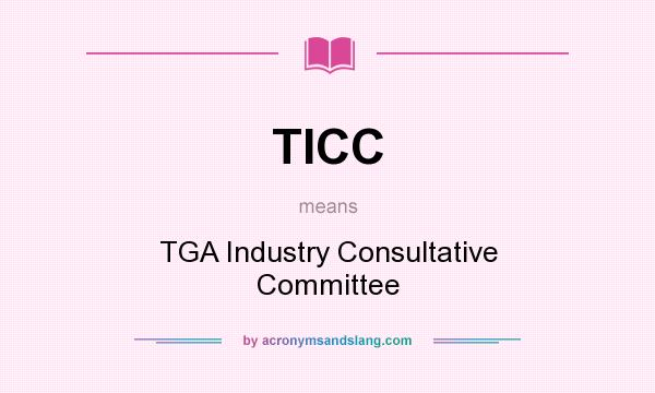 What does TICC mean? It stands for TGA Industry Consultative Committee