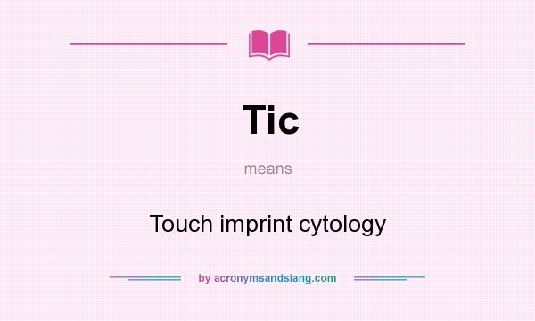What does Tic mean? It stands for Touch imprint cytology