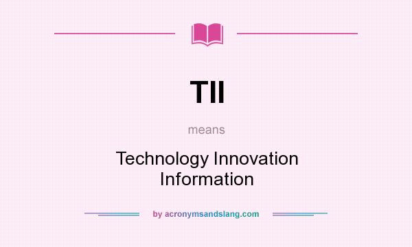 What does TII mean? It stands for Technology Innovation Information