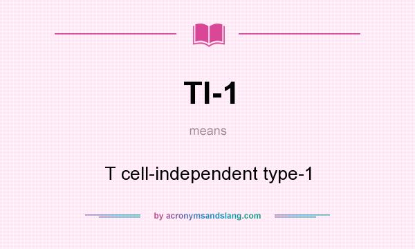 What does TI-1 mean? It stands for T cell-independent type-1