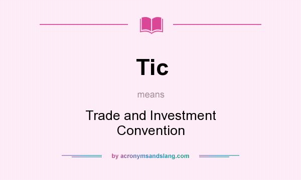 What does Tic mean? It stands for Trade and Investment Convention