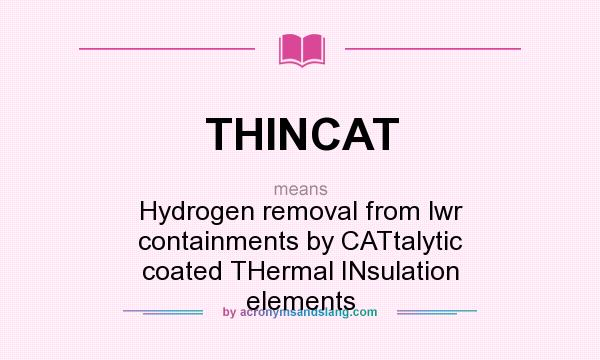What does THINCAT mean? It stands for Hydrogen removal from lwr containments by CATtalytic coated THermal INsulation elements