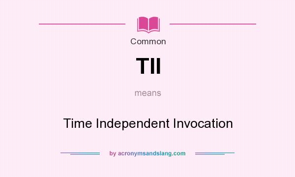 What does TII mean? It stands for Time Independent Invocation