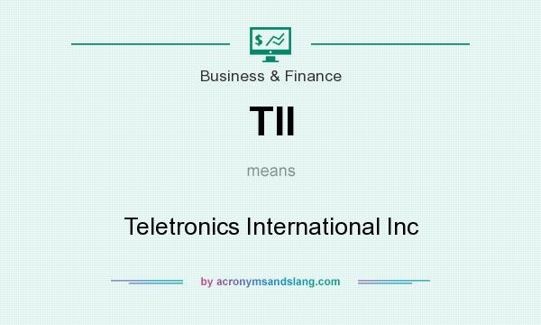 What does TII mean? It stands for Teletronics International Inc